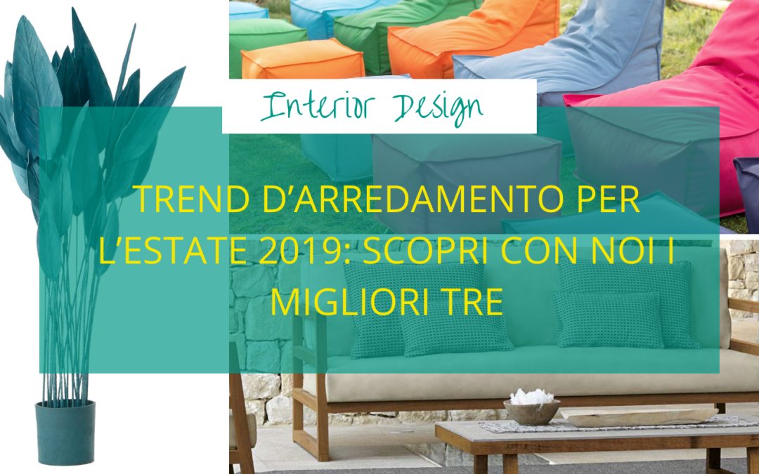 Trend d’arredamento per l’estate 2019: scopri con noi i migliori tre