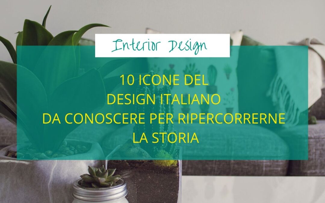 10 icone del design italiano da conoscere per ripercorrerne la storia
