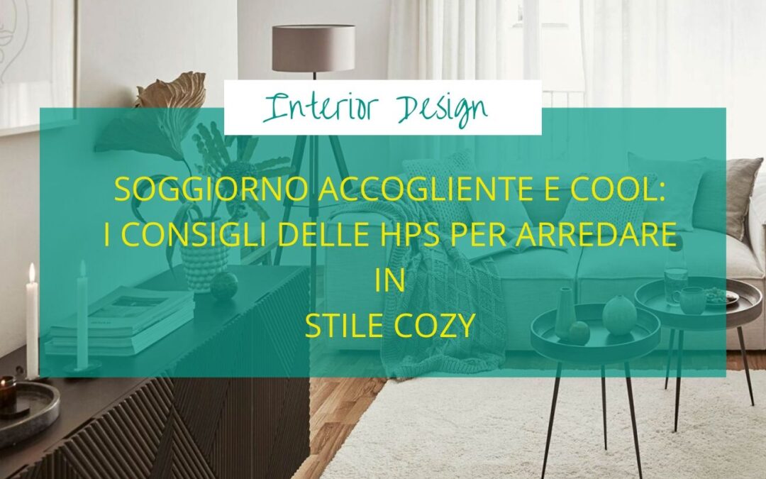 Soggiorno accogliente e cool: i consigli delle hps per arredare in stile cozy