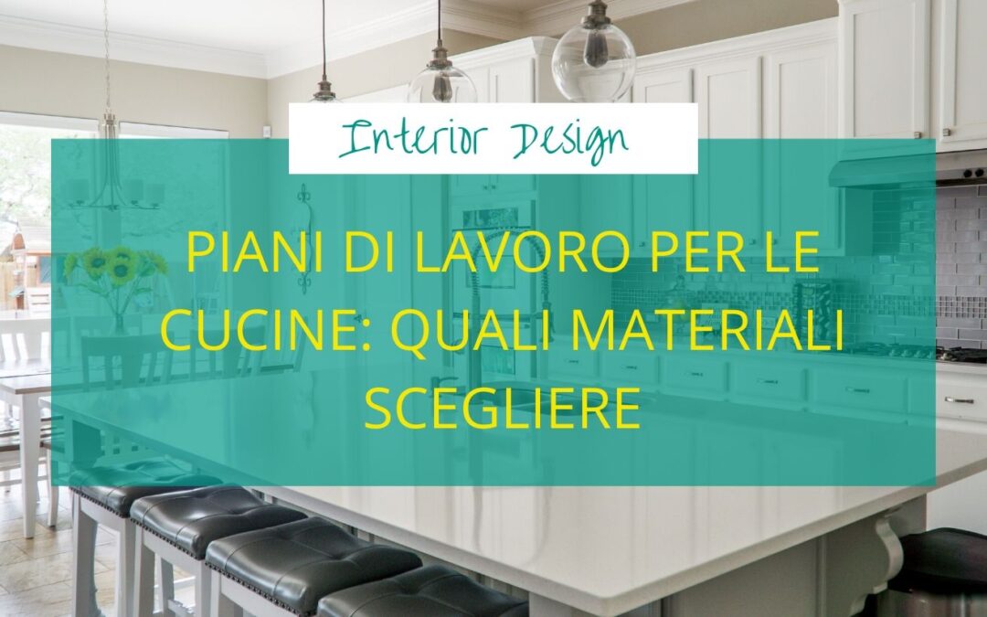 Piani di lavoro per le cucine: quali materiali scegliere