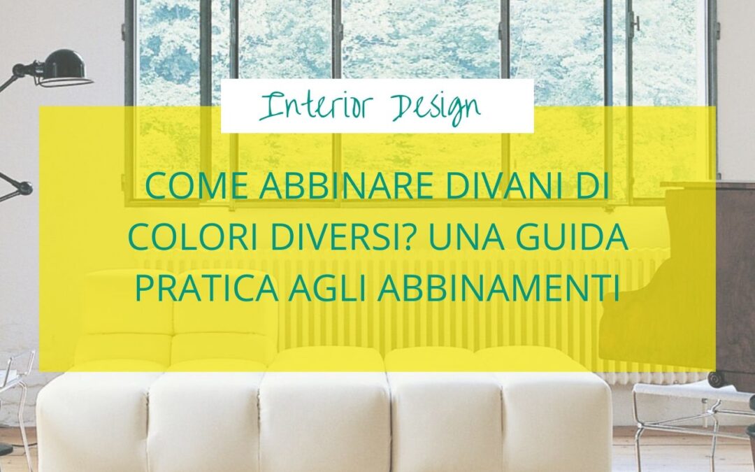 Come abbinare divani di colori diversi? Una guida pratica agli abbinamenti