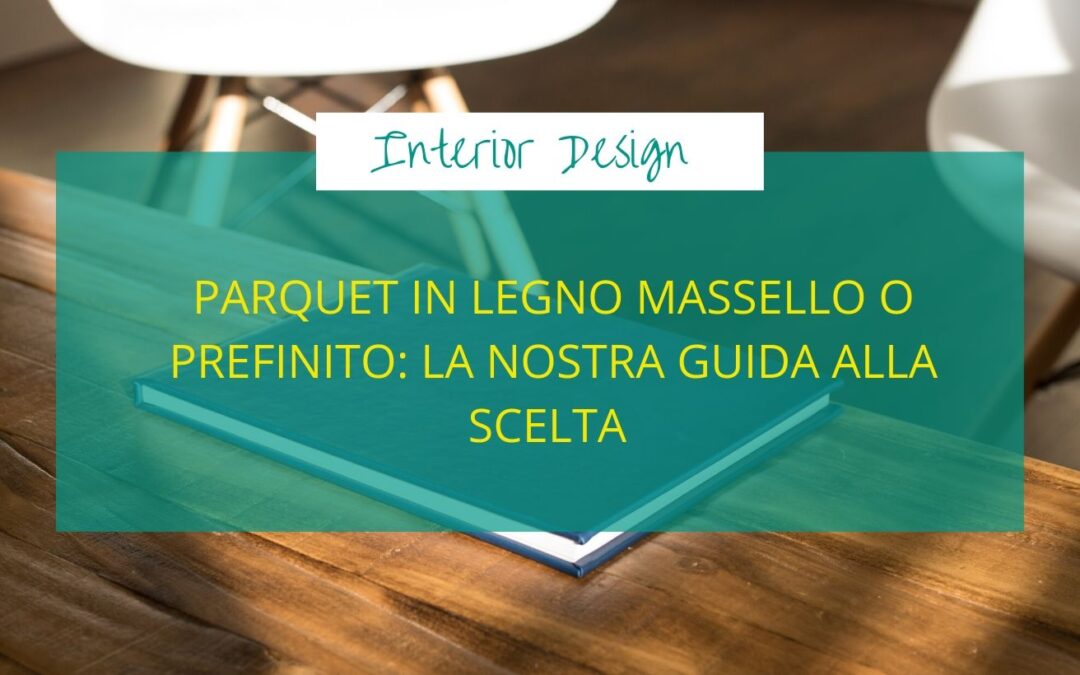 Parquet in legno massello o prefinito: la nostra guida alla scelta