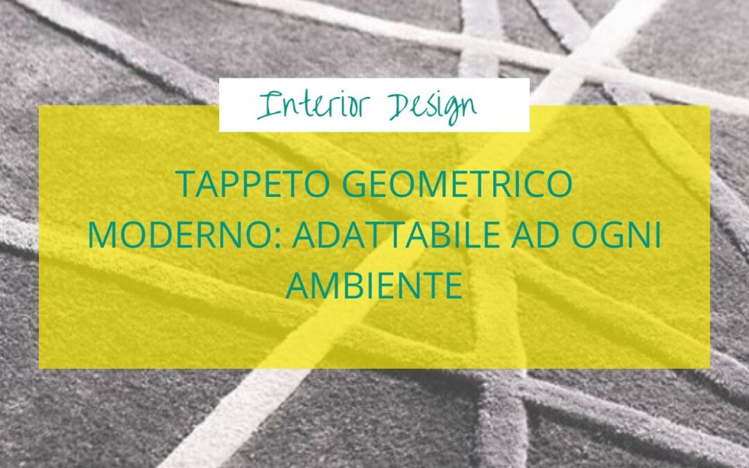 Tappeto geometrico moderno: adattabile ad ogni ambiente
