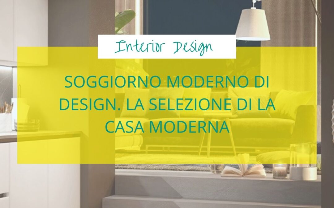 Soggiorno moderno di design. La selezione di La Casa Moderna